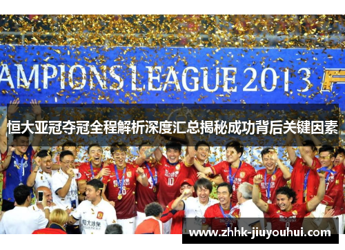 恒大亚冠夺冠全程解析深度汇总揭秘成功背后关键因素