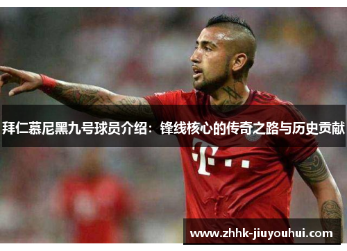 拜仁慕尼黑九号球员介绍：锋线核心的传奇之路与历史贡献