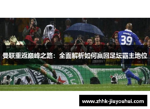 曼联重返巅峰之路：全面解析如何赢回足坛霸主地位