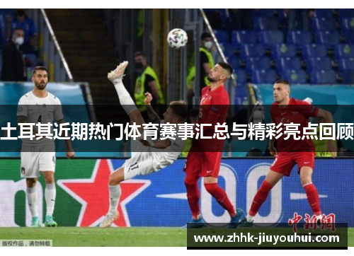 土耳其近期热门体育赛事汇总与精彩亮点回顾 土耳其近期热门体育赛事汇总与精彩亮点回顾