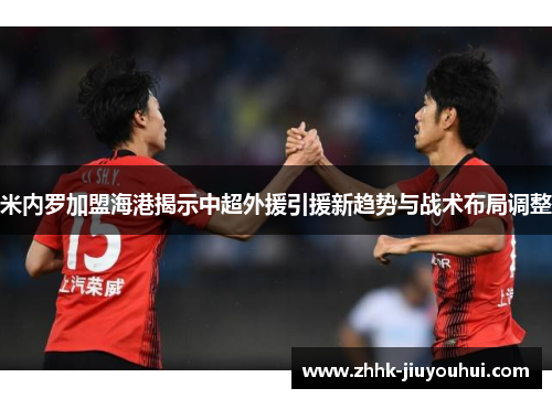 米内罗加盟海港揭示中超外援引援新趋势与战术布局调整