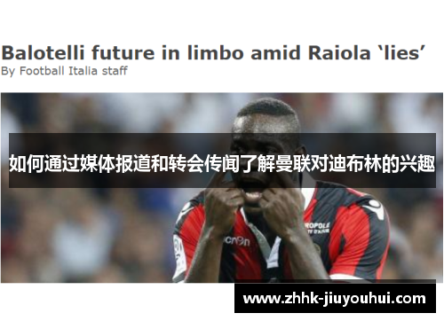 如何通过媒体报道和转会传闻了解曼联对迪布林的兴趣