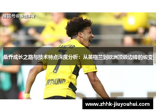 桑乔成长之路与技术特点深度分析：从英格兰到欧洲顶级边锋的蜕变