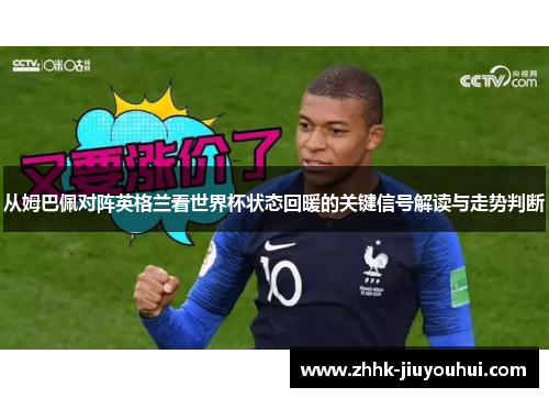 从姆巴佩对阵英格兰看世界杯状态回暖的关键信号解读与走势判断 从姆巴佩对阵英格兰看世界杯状态回暖的关键信号解读与走势判断
