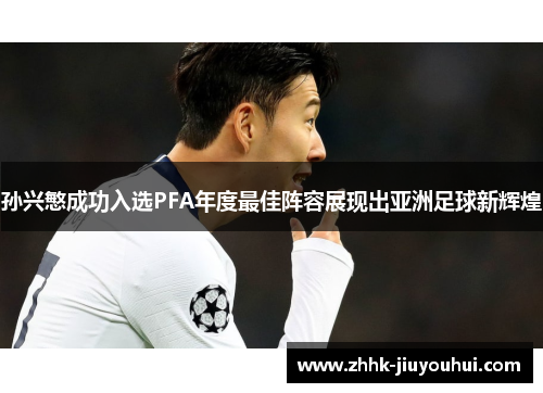 孙兴慜成功入选PFA年度最佳阵容展现出亚洲足球新辉煌 孙兴慜成功入选PFA年度最佳阵容展现出亚洲足球新辉煌