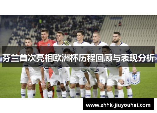 芬兰首次亮相欧洲杯历程回顾与表现分析