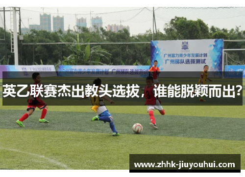 英乙联赛杰出教头选拔，谁能脱颖而出？
